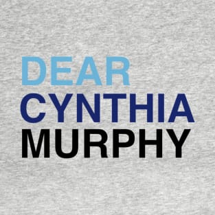 DEAR CYNTHIA MURPHY T-Shirt